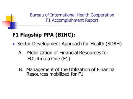 Bureau of International Health Cooperation F1 Accomplishment Report F1 Flagship PPA (BIHC): Sector Development Approach for Health (SDAH) A. Mobilization.