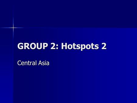 GROUP 2: Hotspots 2 Central Asia. Figure 1: Central Asia Map.