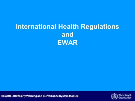 SEARO –CSR Early Warning and Surveillance System Module International Health Regulations and EWAR.