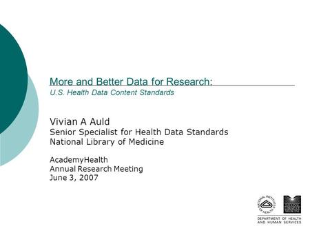 More and Better Data for Research: U.S. Health Data Content Standards Vivian A Auld Senior Specialist for Health Data Standards National Library of Medicine.