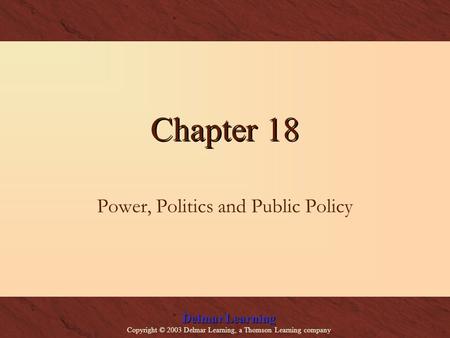 Delmar Learning Copyright © 2003 Delmar Learning, a Thomson Learning company Chapter 18 Power, Politics and Public Policy.