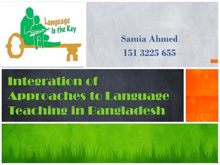 Integration of Approaches to Language Teaching in Bangladesh Samia Ahmed 151 3225 655.