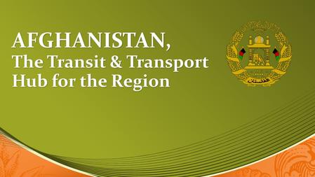 AFGHANISTAN, The Transit & Transport Hub for the Region.