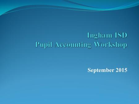 September 2015 Agenda  Reminders and Clarifications  Changes to State Aid Act  Changes to PAM  New Processes  Questions.