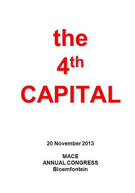 The 4 th CAPITAL 20 November 2013 MACE ANNUAL CONGRESS Bloemfontein.