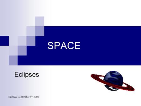 Sunday, September 7 th, 2008 SPACE Eclipses. Eclipses happen when one planetary body passes into the shadow of another. Eclipse is a Greek word that means.