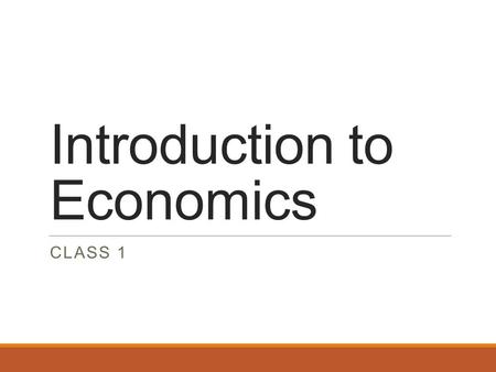 Introduction to Economics CLASS 1. Scarcity Economics is the study of how society manages its scarce resources. “Scarcity – since there are limited resources.