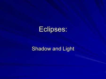 Eclipses: Shadow and Light. Which of the Following is True? 1. An eclipse of the sun occurs when an invisible dragon eats the sun. 2. During eclipses,