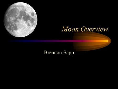 Moon Overview Brennon Sapp. Making of the Moon The Moon was created when a rock the size of Mars slammed into Earth, shortly after the solar system began.