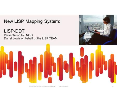 © 2010 Cisco and/or its affiliates. All rights reserved. Cisco Confidential 1 New LISP Mapping System: LISP-DDT Presentation to LNOG Darrel Lewis on behalf.