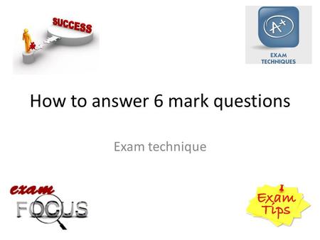 How to answer 6 mark questions Exam technique. 6 Mark Questions Examples from AQA C1.