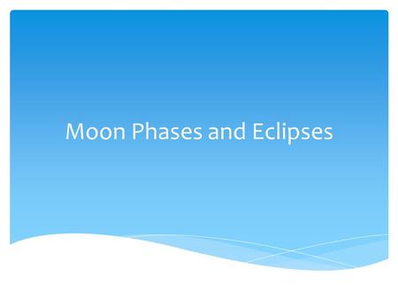 Moon Phases and Eclipses. Moon Phases  Half the Moon always is illuminated, but as it orbits us, our view of the bright half changes.