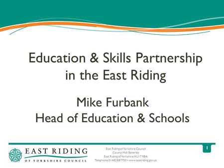 East Riding of Yorkshire Council County Hall Beverley East Riding of Yorkshire HU17 9BA Telephone 01482 887700 www.eastriding.gov.uk 1 Education & Skills.