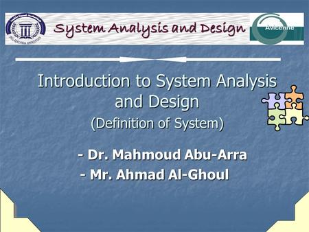 Introduction to System Analysis and Design (Definition of System) - Dr. Mahmoud Abu-Arra - Dr. Mahmoud Abu-Arra - Mr. Ahmad Al-Ghoul System Analysis and.