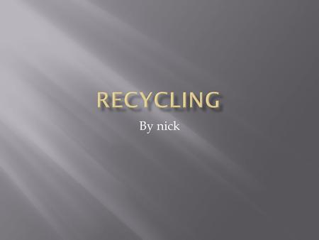 By nick.  Recycling was discovered in 1671 by Chadwick Grayson. He told every one he knew but they didn’t believe that just recycling can change our.