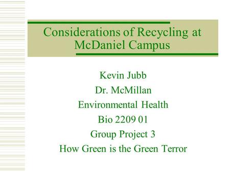 Considerations of Recycling at McDaniel Campus Kevin Jubb Dr. McMillan Environmental Health Bio 2209 01 Group Project 3 How Green is the Green Terror.