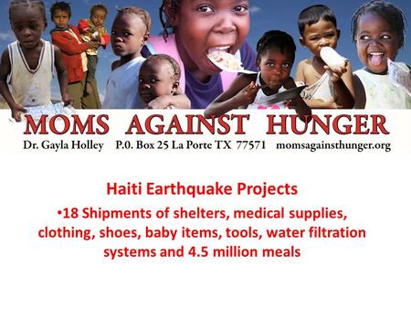 Haiti Earthquake Projects 18 Shipments of shelters, medical supplies, clothing, shoes, baby items, tools, water filtration systems and 4.5 million meals.