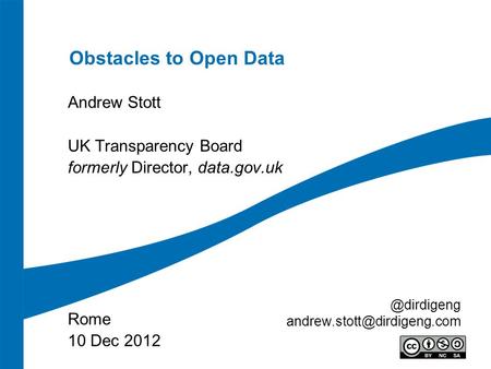 Obstacles to Open Data Andrew Stott UK Transparency Board formerly Director, data.gov.uk Rome 10 Dec