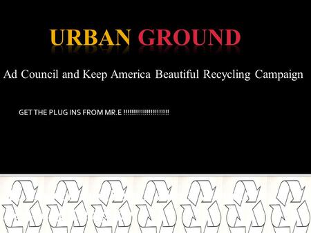 Ad Council and Keep America Beautiful Recycling Campaign GET THE PLUG INS FROM MR.E !!!!!!!!!!!!!!!!!!!!!!!