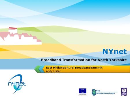 Broadband Transformation for North Yorkshire East Midlands Rural Broadband Summit Andy Lister NYnet.