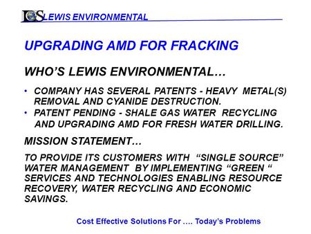 LEWIS ENVIRONMENTAL Cost Effective Solutions For …. Today’s Problems UPGRADING AMD FOR FRACKING WHO’S LEWIS ENVIRONMENTAL… COMPANY HAS SEVERAL PATENTS.