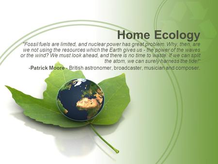 Home Ecology Fossil fuels are limited, and nuclear power has great problem. Why, then, are we not using the resources which the Earth gives us - the power.