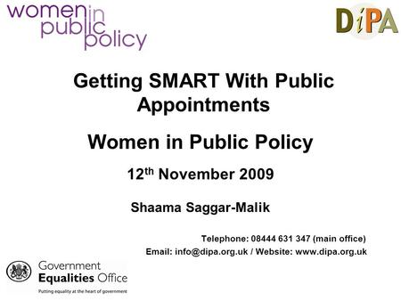 Getting SMART With Public Appointments Women in Public Policy 12 th November 2009 Shaama Saggar-Malik Telephone: 08444 631 347 (main office)