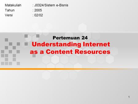 1 Pertemuan 24 Understanding Internet as a Content Resources Matakuliah: J0324/Sistem e-Bisnis Tahun: 2005 Versi: 02/02.