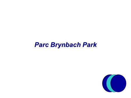 Student’s Name & date 1 Parc Brynbach Park. About Us –Parc Bryn Bach is conveniently situated just off the A465 in the Heart of the South Wales Valleys.