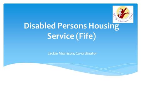 Disabled Persons Housing Service (Fife) Jackie Morrison, Co-ordinator.