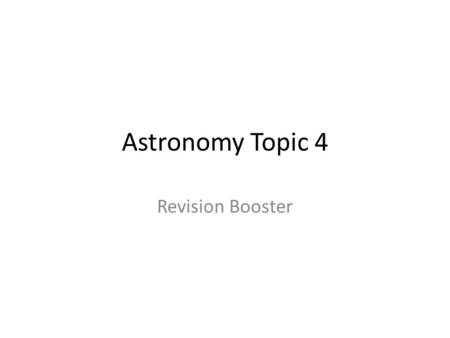 Astronomy Topic 4 Revision Booster. Milky way facts 200 billion stars 250 million years to orbit One of a group of about 30 galaxies (The local group)