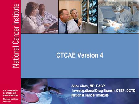 Alice Chen, MD, FACP Investigational Drug Branch, CTEP, DCTD National Cancer Institute CTCAE Version 4.