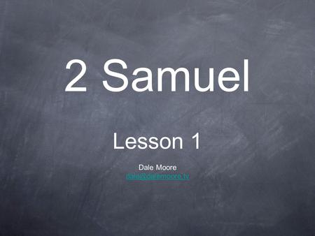 2 Samuel Lesson 1 Dale Moore 2 Samuel 1 Amalekite tells false tale of Saul’s death.