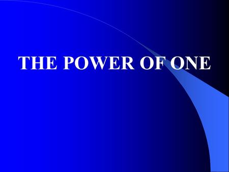 THE POWER OF ONE. Genesis 12:2 Reveals four things, God would do through Abraham. 1 I will make thee a great nation. 2 I will bless thee 3 I will make.