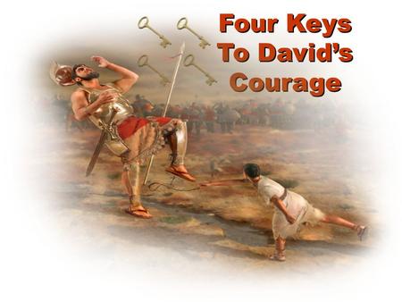 Four Keys To David’s Courage. Four Keys to David’s Courage David didn’t overestimate his enemy.