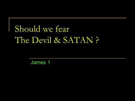 Should we fear The Devil & SATAN ? James 1. Plan of Discussion What is Sin? The Origin of Sin God’s Character & Power The Devil of the Bible The SATAN.