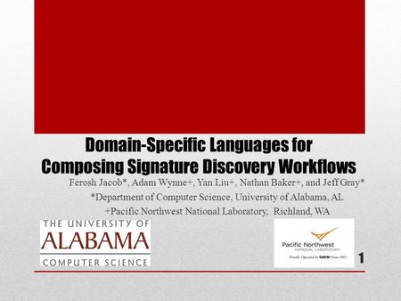 Domain-Specific Languages for Composing Signature Discovery Workflows Ferosh Jacob*, Adam Wynne+, Yan Liu+, Nathan Baker+, and Jeff Gray* *Department of.