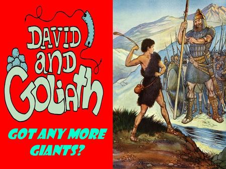 Got any more giants?. Psalm 23:4 Even if I go through the deepest darkness, I will not be afraid, LORD, for you are with me. Your shepherd's rod and.