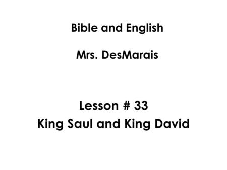 Bible and English Mrs. DesMarais Lesson # 33 King Saul and King David.