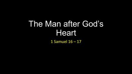 The Man after God’s Heart 1 Samuel 16 – 17. The Man after God’s Heart Introduction.