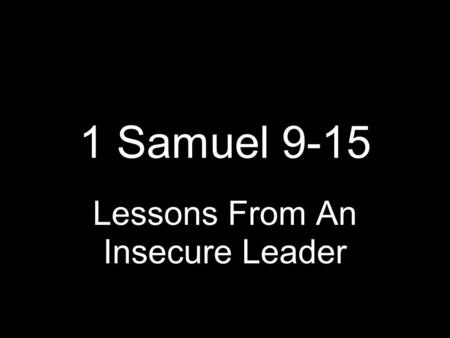 1 Samuel 9-15 Lessons From An Insecure Leader. 1 Sam 9 1 There was a wealthy, influential man named Kish … 2 His son Saul was the most handsome man in.