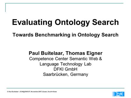 © Paul Buitelaar – November 2007, Busan, South-Korea Evaluating Ontology Search Towards Benchmarking in Ontology Search Paul Buitelaar, Thomas.