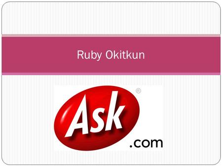 Ruby Okitkun. Ask.com creation. Ask.com was founded in Berkeley, California. David Warthen, veteran software developer. Garrett Gruener, venture capitalist.