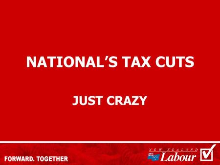 NATIONAL’S TAX CUTS JUST CRAZY. What did the PREFU tell us was available to spend over the next 3 years (OBERAC): 05/0606/0707/0808/09TOTAL 7,2936,3444,2175,51223,366.