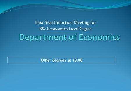 First-Year Induction Meeting for BSc Economics L100 Degree Other degrees at 13:00.