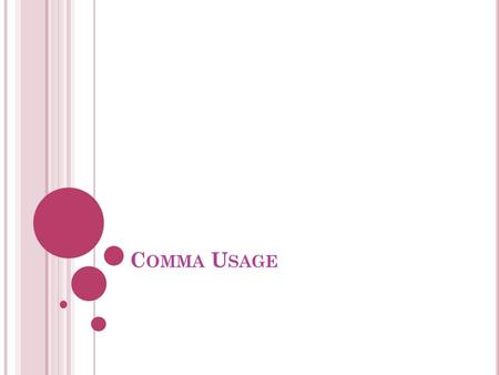 C OMMA U SAGE. C OMMAS Students have trouble identifying where to put commas: they either put in too many or they don’t put in enough. Some essays look.