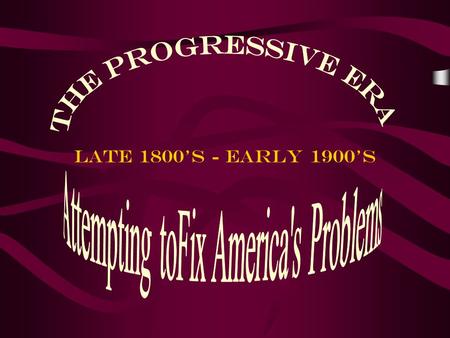 Late 1800’s - Early 1900’s. Progressives Sought to solve problems created by industrial and urban growth Many were part of a growing middle class (had.