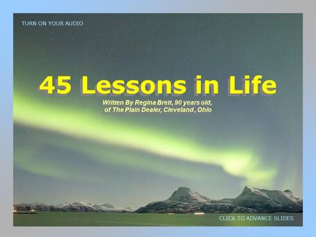 45 Lessons in Life Written By Regina Brett, 90 years old, of The Plain Dealer, Cleveland, Ohio 45 Lessons in Life Written By Regina Brett, 90 years old,