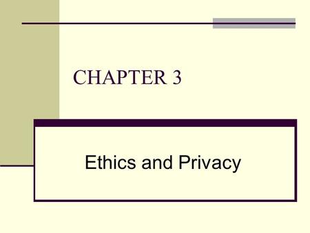 CHAPTER 3 Ethics and Privacy. CHAPTER OUTLINE 3.1 Ethical Issues 3.2 Privacy.