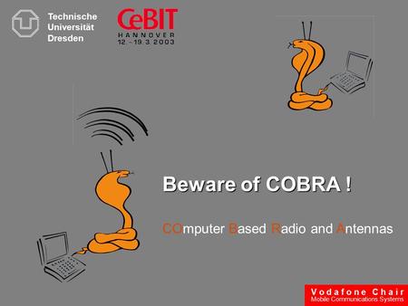 V o d a f o n e C h a i r Mobile Communications Systems Beware of COBRA ! COmputer Based Radio and Antennas Technische Universität Dresden.